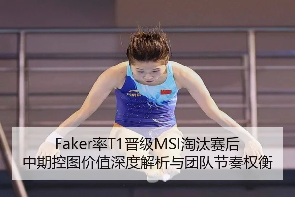 Faker率T1晋级MSI淘汰赛后中期控图价值深度解析与团队节奏权衡