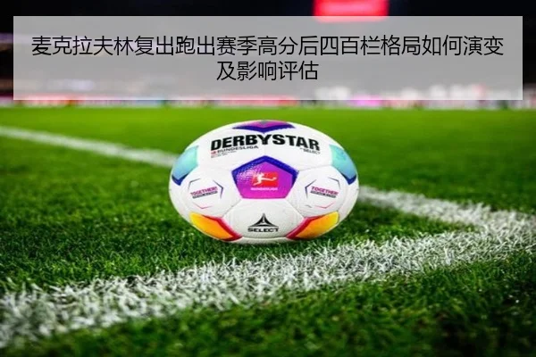 麦克拉夫林复出跑出赛季高分后四百栏格局如何演变及影响评估